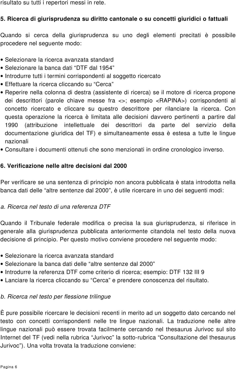 Selezionare la ricerca avanzata standard Selezionare la banca dati DTF dal 1954 Introdurre tutti i termini corrispondenti al soggetto ricercato Effettuare la ricerca cliccando su Cerca Reperire nella