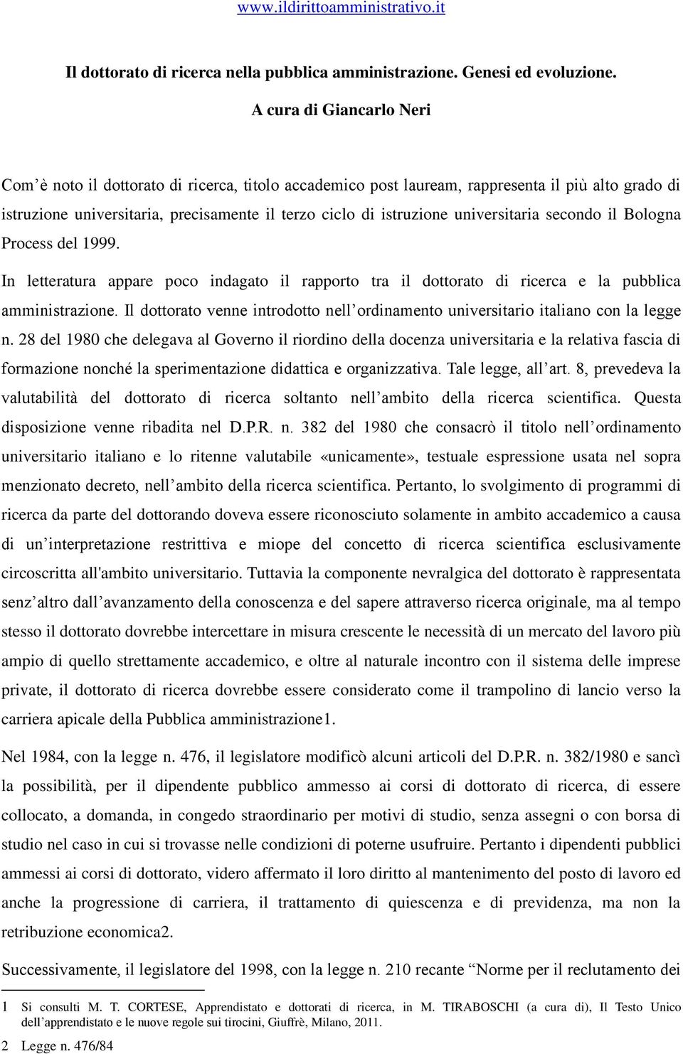 universitaria secondo il Bologna Process del 1999. In letteratura appare poco indagato il rapporto tra il dottorato di ricerca e la pubblica amministrazione.