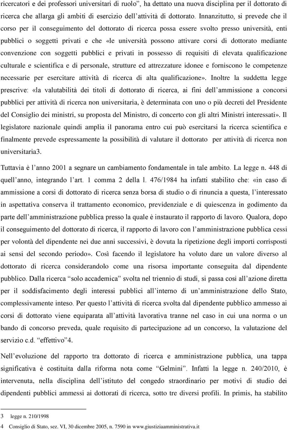 di dottorato mediante convenzione con soggetti pubblici e privati in possesso di requisiti di elevata qualificazione culturale e scientifica e di personale, strutture ed attrezzature idonee e