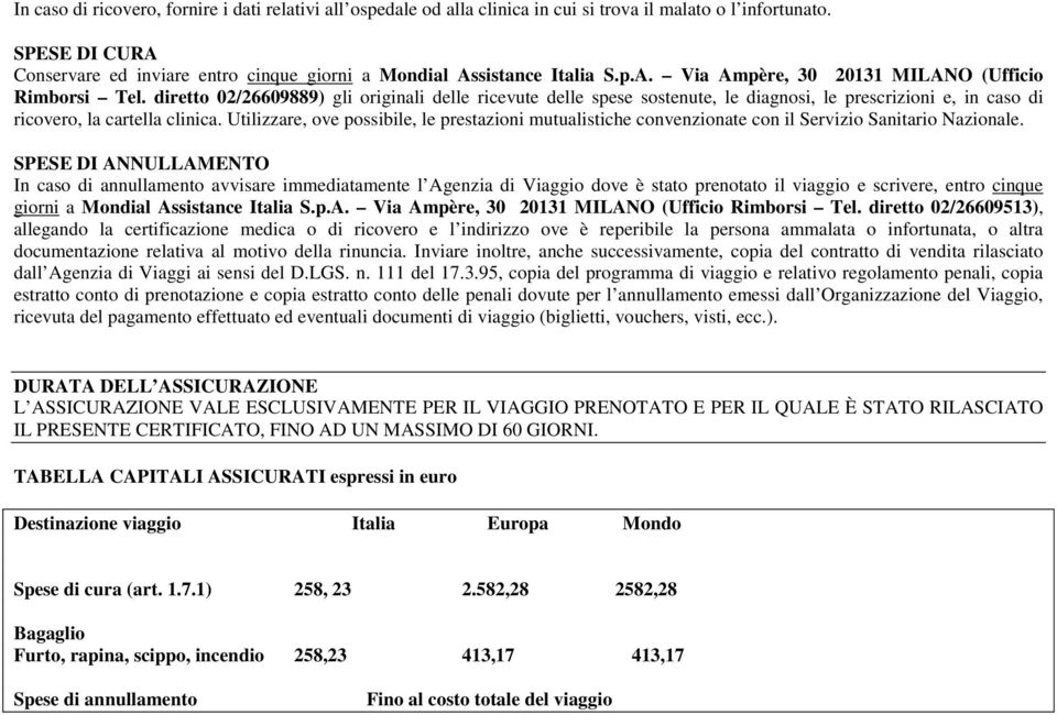 diretto 02/26609889) gli originali delle ricevute delle spese sostenute, le diagnosi, le prescrizioni e, in caso di ricovero, la cartella clinica.