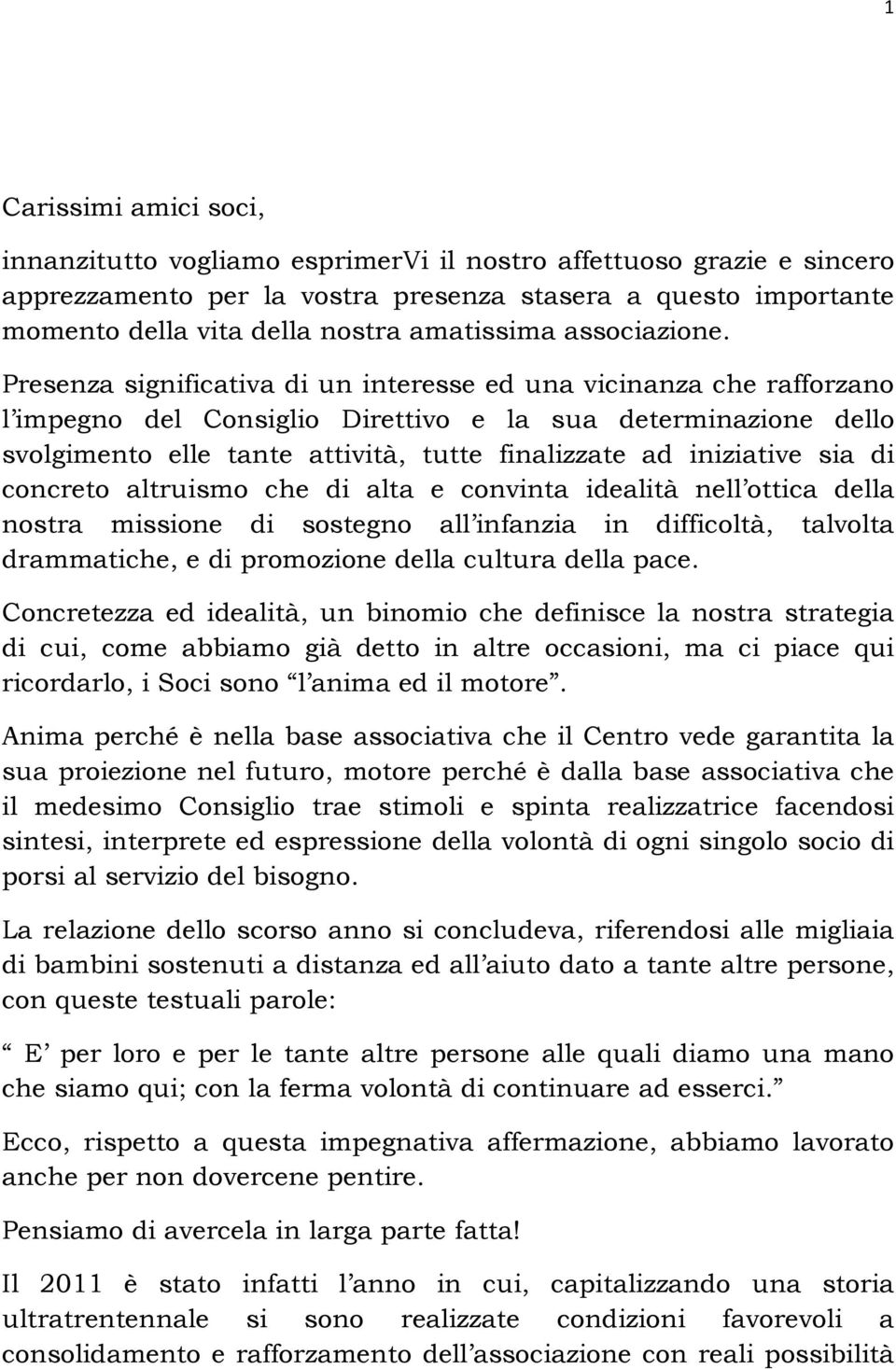 Presenza significativa di un interesse ed una vicinanza che rafforzano l impegno del Consiglio Direttivo e la sua determinazione dello svolgimento elle tante attività, tutte finalizzate ad iniziative