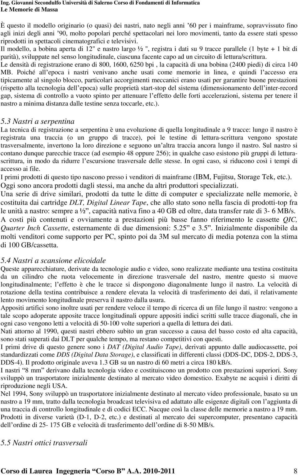 Il modello, a bobina aperta di 12" e nastro largo ½ ", registra i dati su 9 tracce parallele (1 byte + 1 bit di parità), sviluppate nel senso longitudinale, ciascuna facente capo ad un circuito di