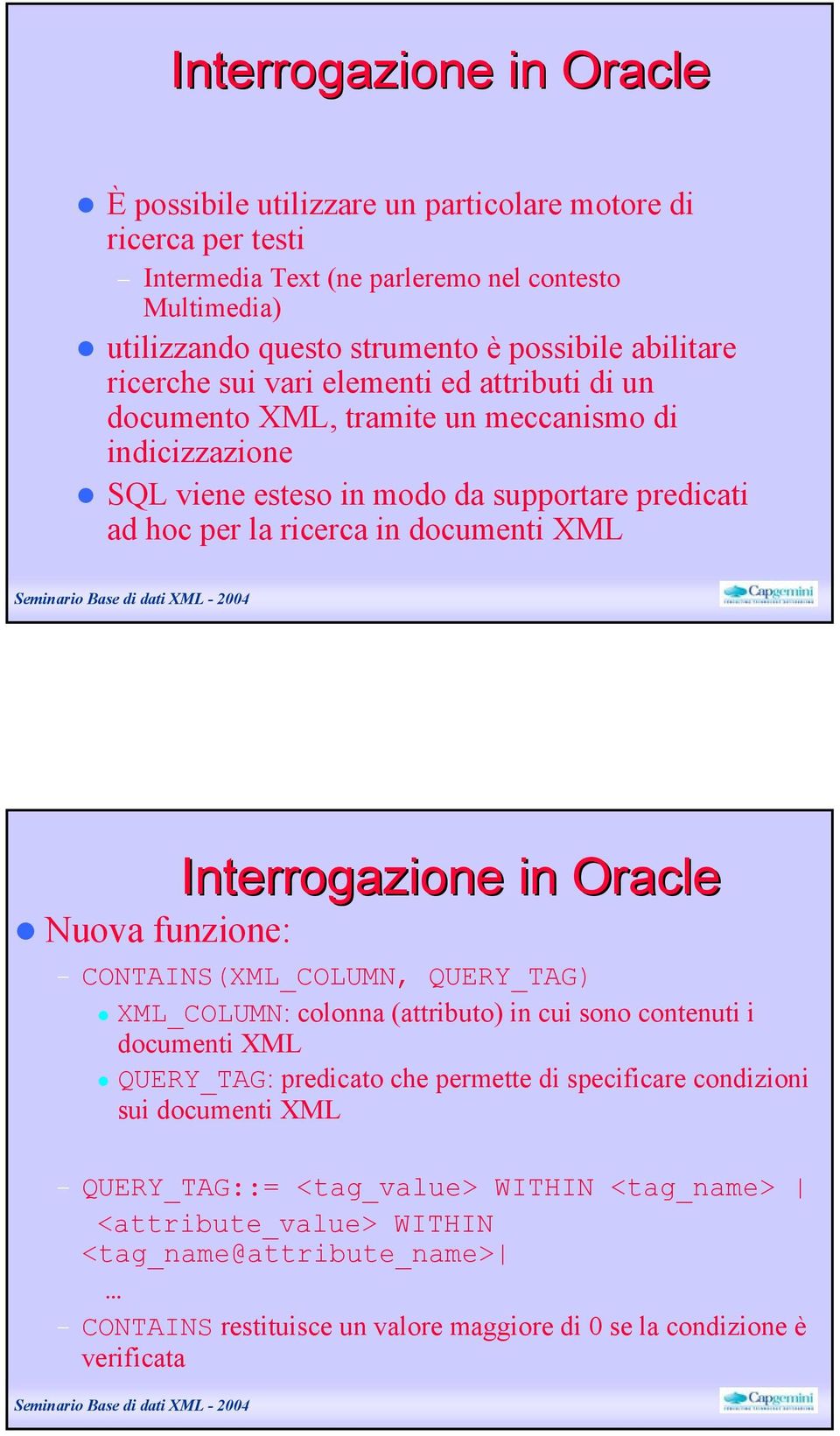 documenti XML Nuova funzione: Interrogazione in Oracle CONTAINS(XML_COLUMN, QUERY_TAG) XML_COLUMN: colonna (attributo) in cui sono contenuti i documenti XML QUERY_TAG: predicato che permette di