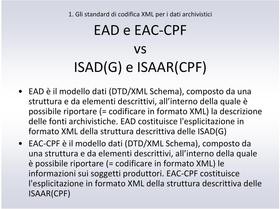 EAD costituisce l'esplicitazione in formato XML della struttura descrittiva delle ISAD(G) EAC CPF èil modello dati (DTD/XML Schema), composto da una struttura e da elementi