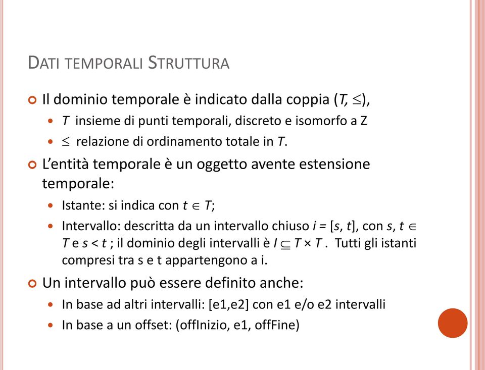 L entità temporale è un oggetto avente estensione temporale: Istante: si indica con t T; Intervallo: descritta da un intervallo chiuso i = [s,