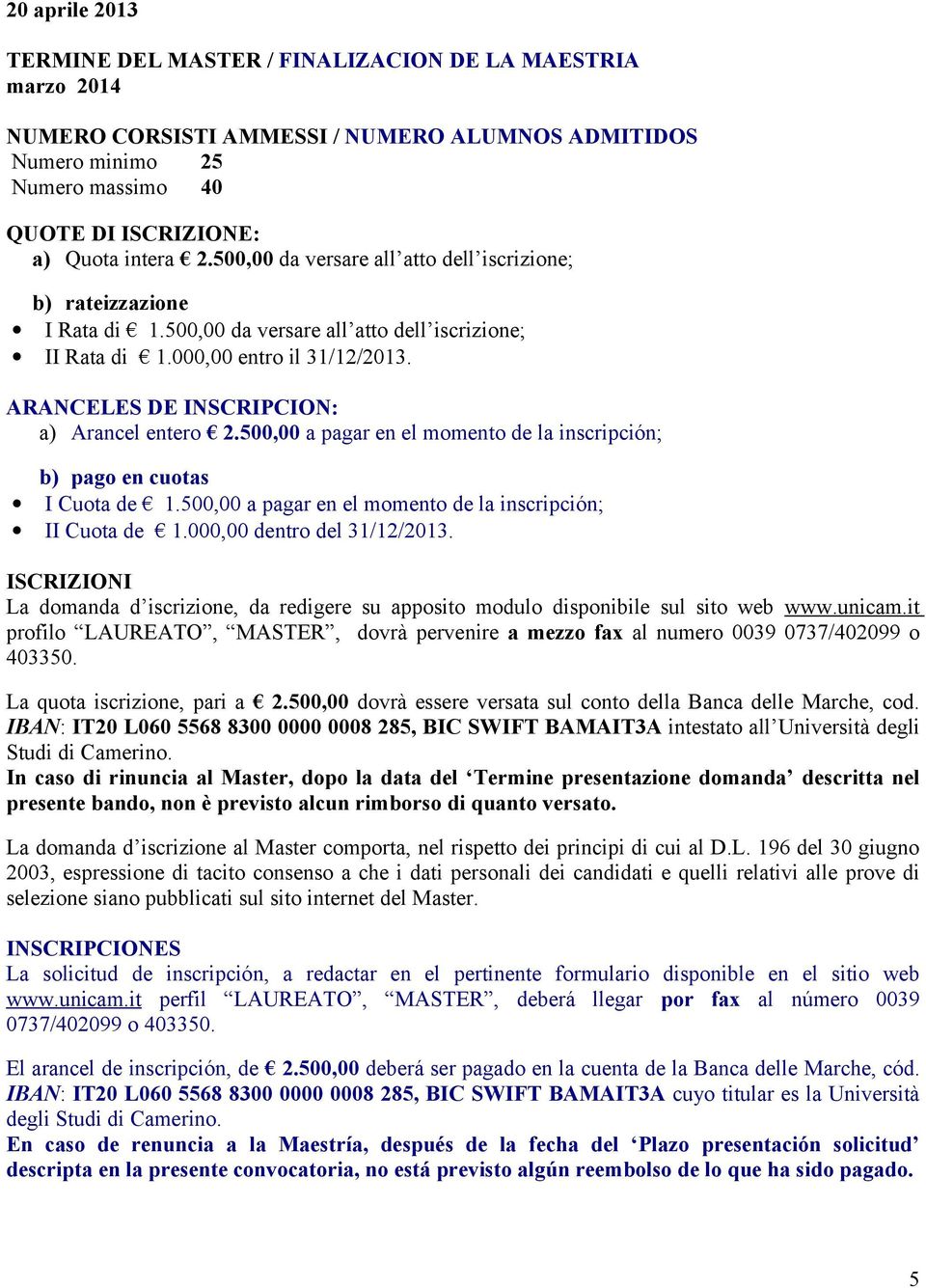 ARANCELES DE INSCRIPCION: a) Arancel entero 2.500,00 a pagar en el momento de la inscripción; b) pago en cuotas I Cuota de 1.500,00 a pagar en el momento de la inscripción; II Cuota de 1.