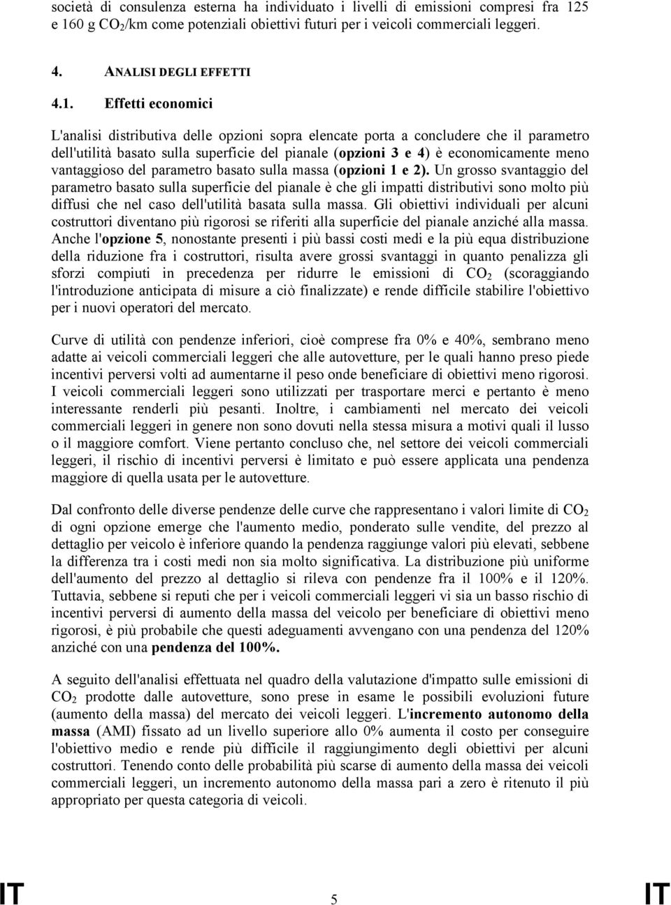 0 g CO 2 /km come potenziali obiettivi futuri per i veicoli commerciali leggeri. 4. ANALISI DEGLI EFFETTI 4.1.