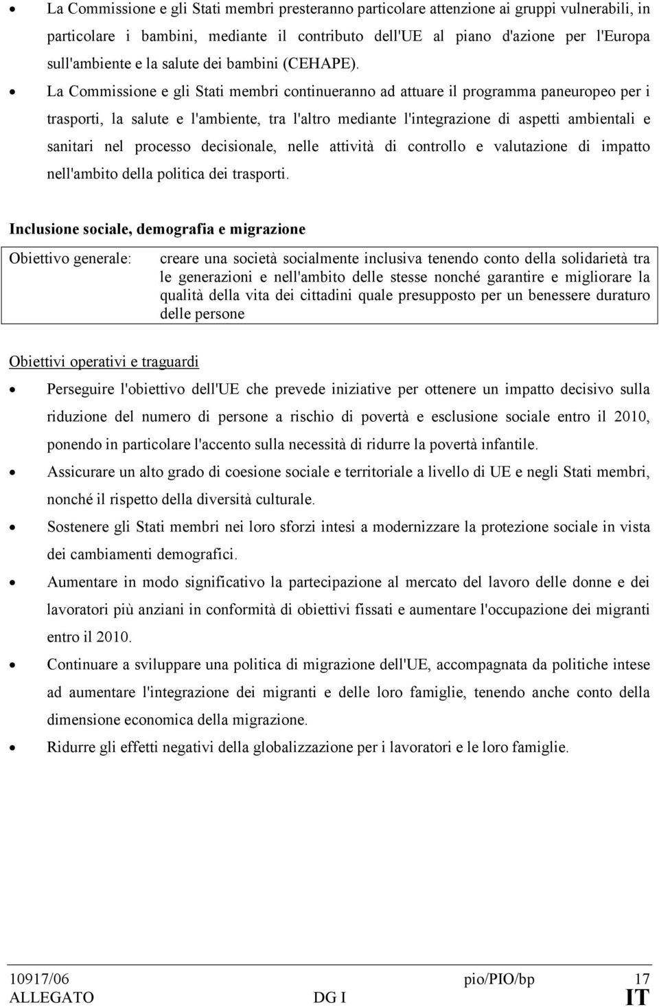 La Commissione e gli Stati membri continueranno ad attuare il programma paneuropeo per i trasporti, la salute e l'ambiente, tra l'altro mediante l'integrazione di aspetti ambientali e sanitari nel