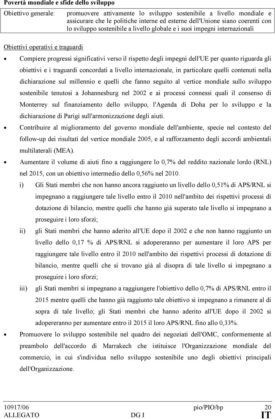 quanto riguarda gli obiettivi e i traguardi concordati a livello internazionale, in particolare quelli contenuti nella dichiarazione sul millennio e quelli che fanno seguito al vertice mondiale sullo