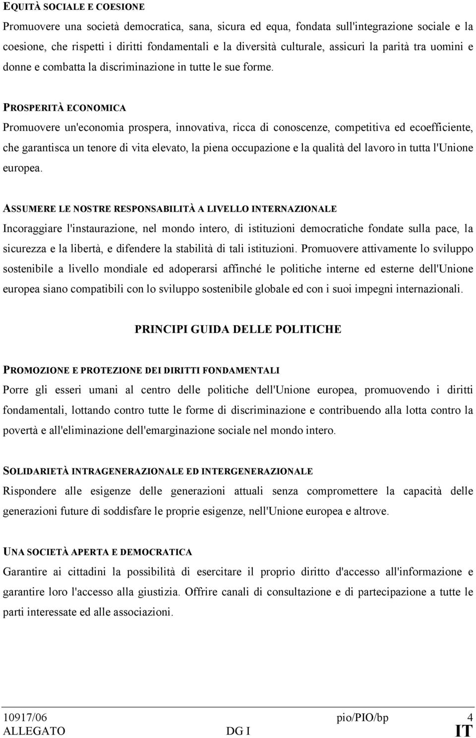 PROSPERITÀ ECONOMICA Promuovere un'economia prospera, innovativa, ricca di conoscenze, competitiva ed ecoefficiente, che garantisca un tenore di vita elevato, la piena occupazione e la qualità del