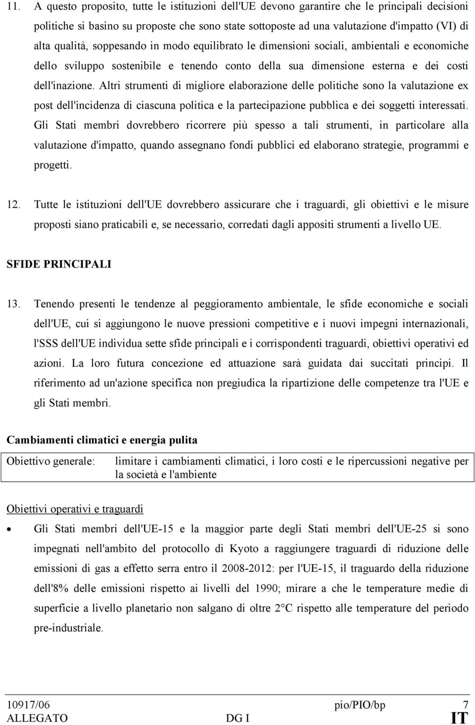 Altri strumenti di migliore elaborazione delle politiche sono la valutazione ex post dell'incidenza di ciascuna politica e la partecipazione pubblica e dei soggetti interessati.