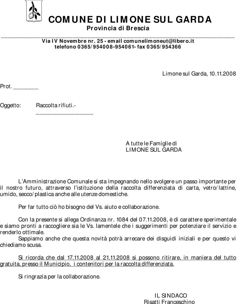 di carta, vetro/lattine, umido, secco/plastica anche alle utenze domestiche. Per far tutto ciò ho bisogno del Vs. aiuto e collaborazione. Con la presente si allega Ordinanza nr. 1084 del 07.11.