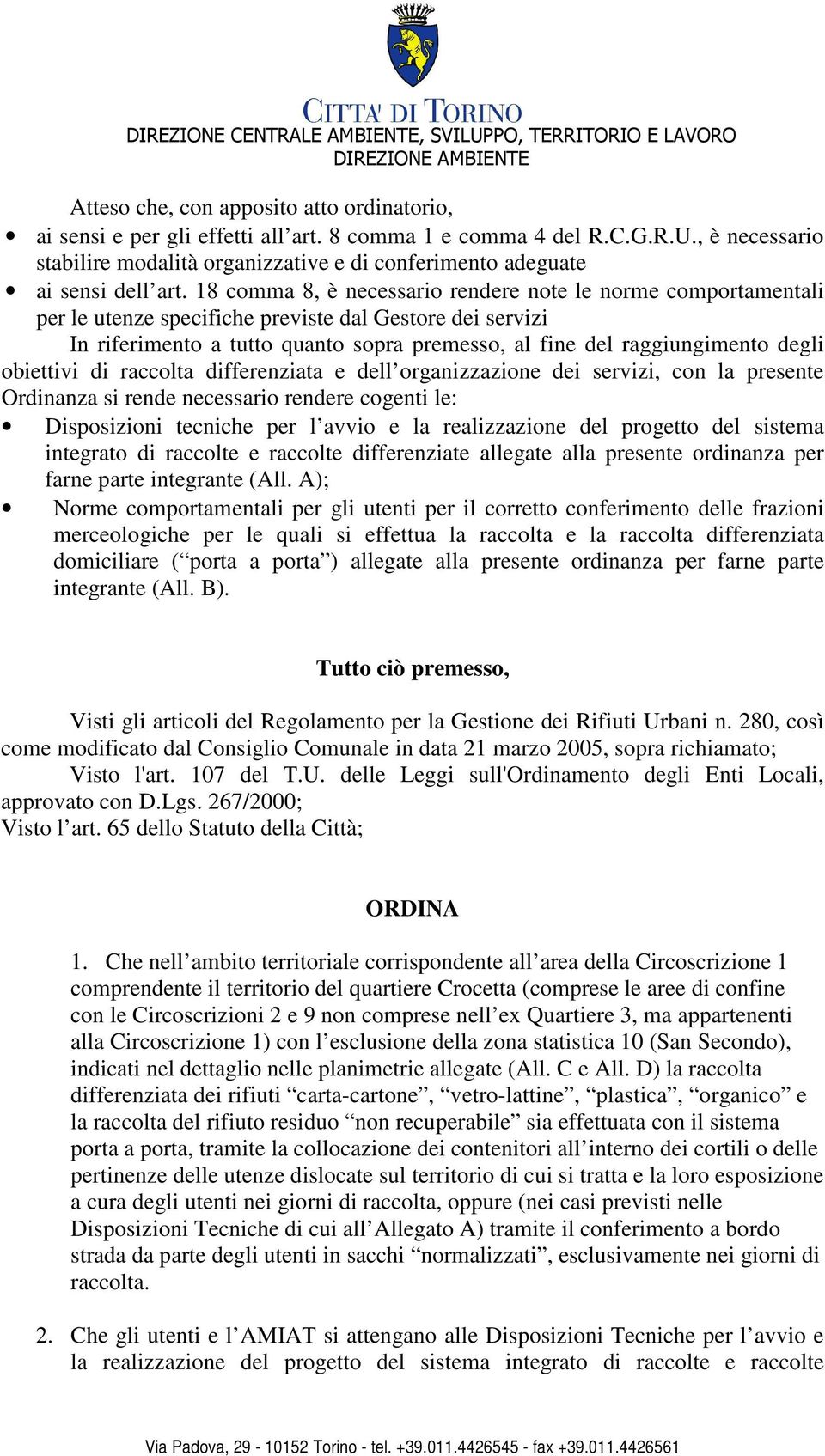 obiettivi di raccolta differenziata e dell organizzazione dei servizi, con la presente Ordinanza si rende necessario rendere cogenti le: Disposizioni tecniche per l avvio e la realizzazione del