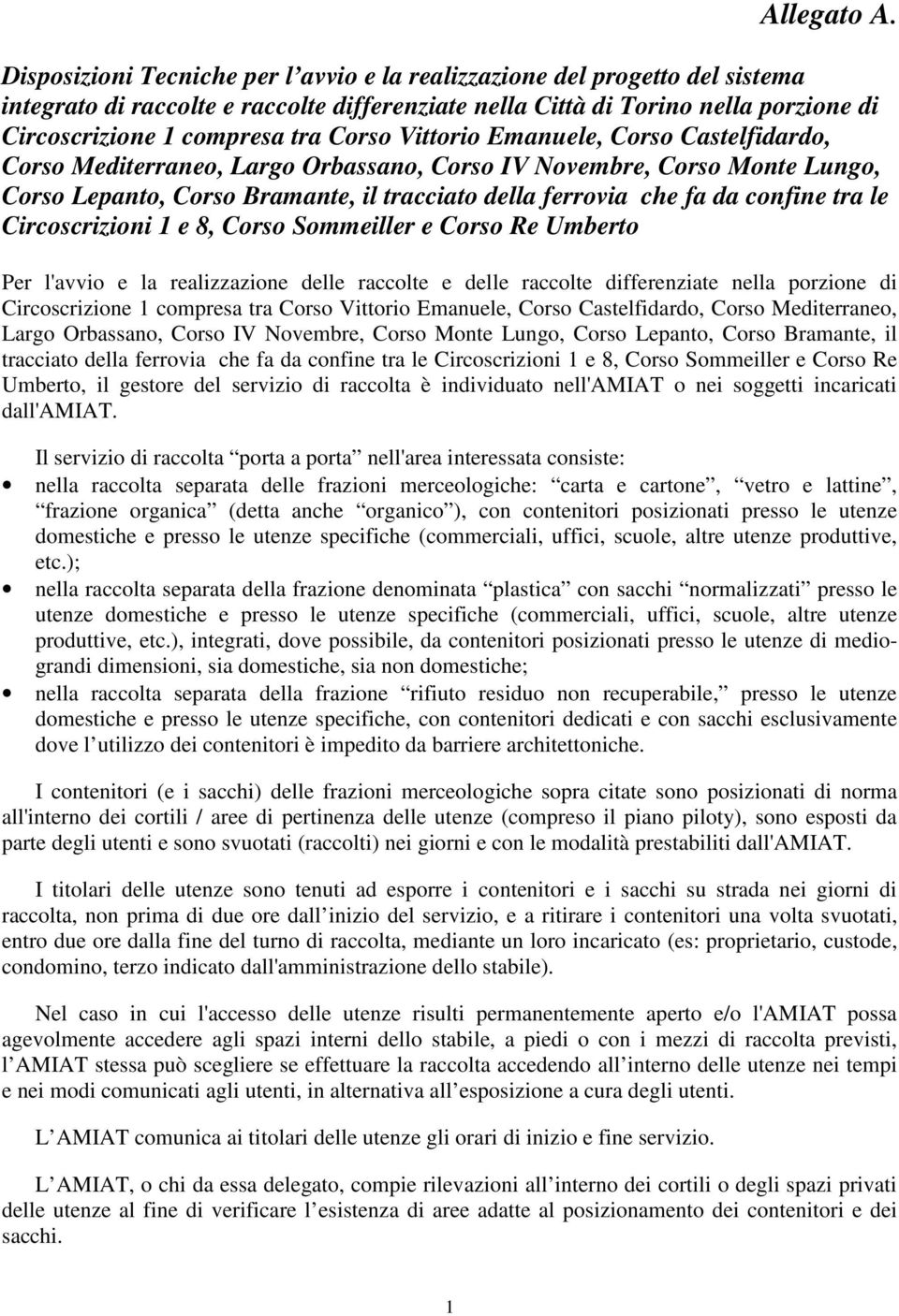 Corso Vittorio Emanuele, Corso Castelfidardo, Corso Mediterraneo, Largo Orbassano, Corso IV Novembre, Corso Monte Lungo, Corso Lepanto, Corso Bramante, il tracciato della ferrovia che fa da confine