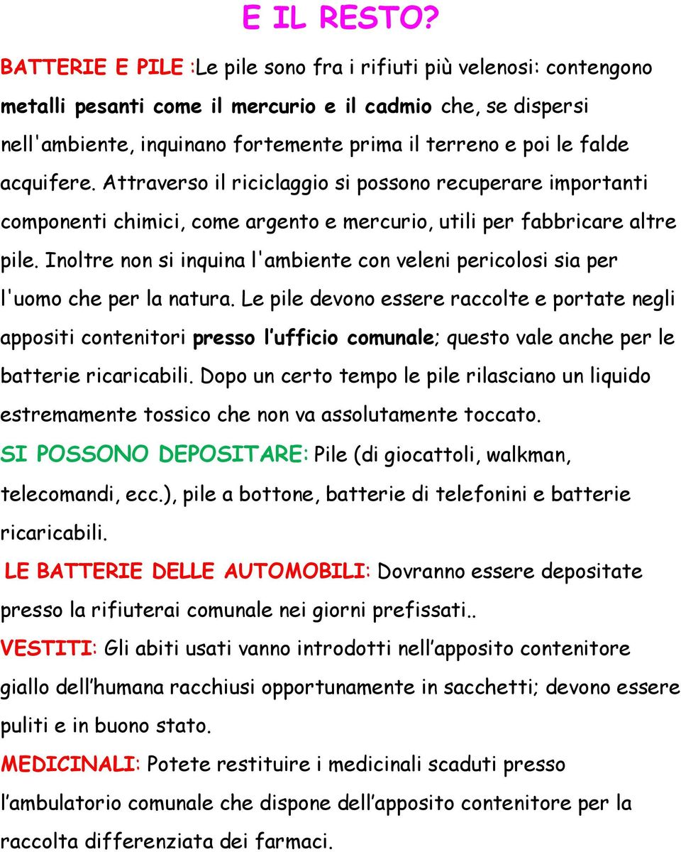 acquifere. Attraverso il riciclaggio si possono recuperare importanti componenti chimici, come argento e mercurio, utili per fabbricare altre pile.