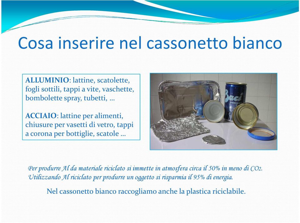bottiglie, scatole Per produrre Al da materiale riciclato si immette in atmosfera circa il 50% in meno di CO2.