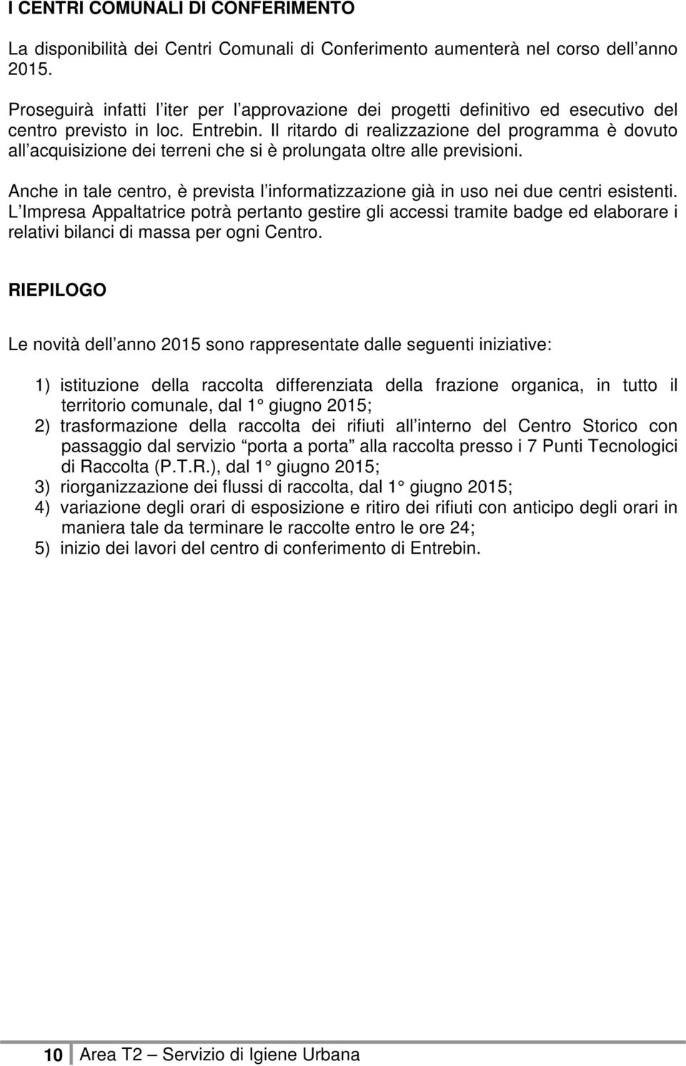 Il ritardo di realizzazione del programma è dovuto all acquisizione dei terreni che si è prolungata oltre alle previsioni.