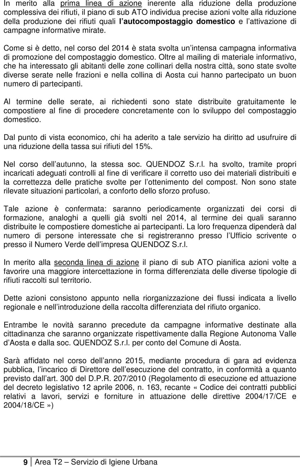 Come si è detto, nel corso del 2014 è stata svolta un intensa campagna informativa di promozione del compostaggio domestico.