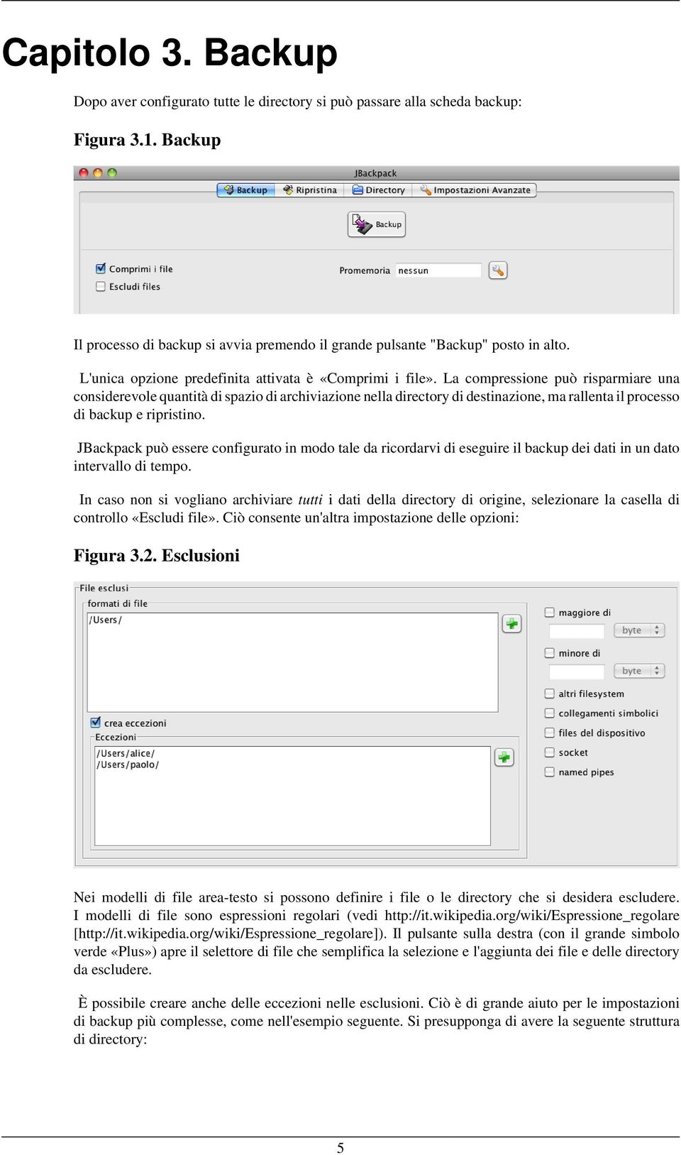 La compressione può risparmiare una considerevole quantità di spazio di archiviazione nella directory di destinazione, ma rallenta il processo di backup e ripristino.