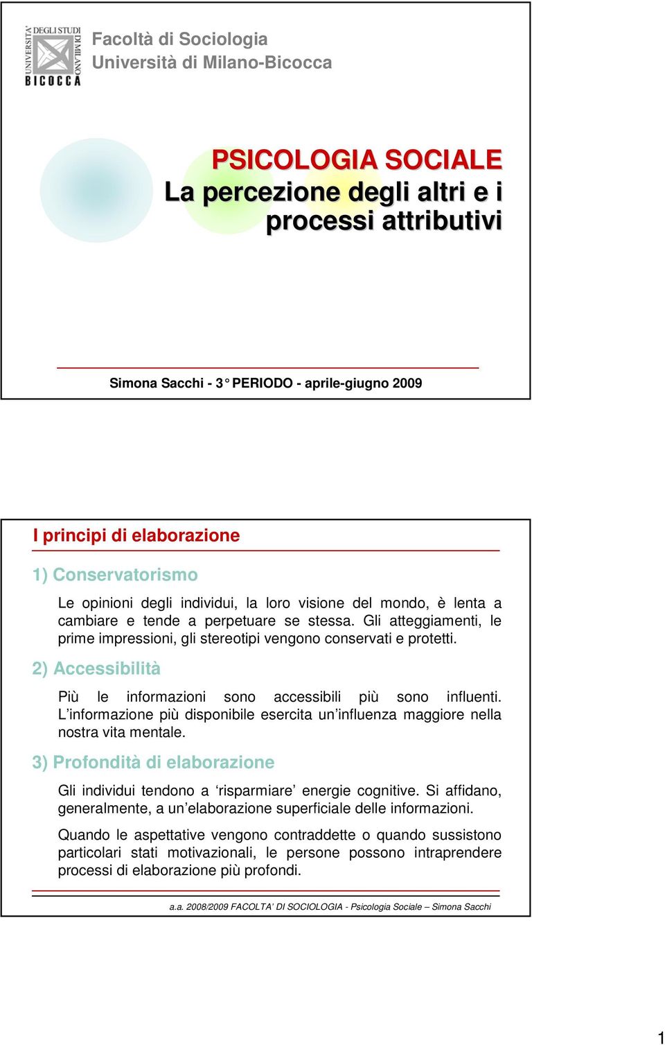 Gli atteggiamenti, le prime impressioni, gli stereotipi vengono conservati e protetti. 2) Accessibilità Più le informazioni sono accessibili più sono influenti.