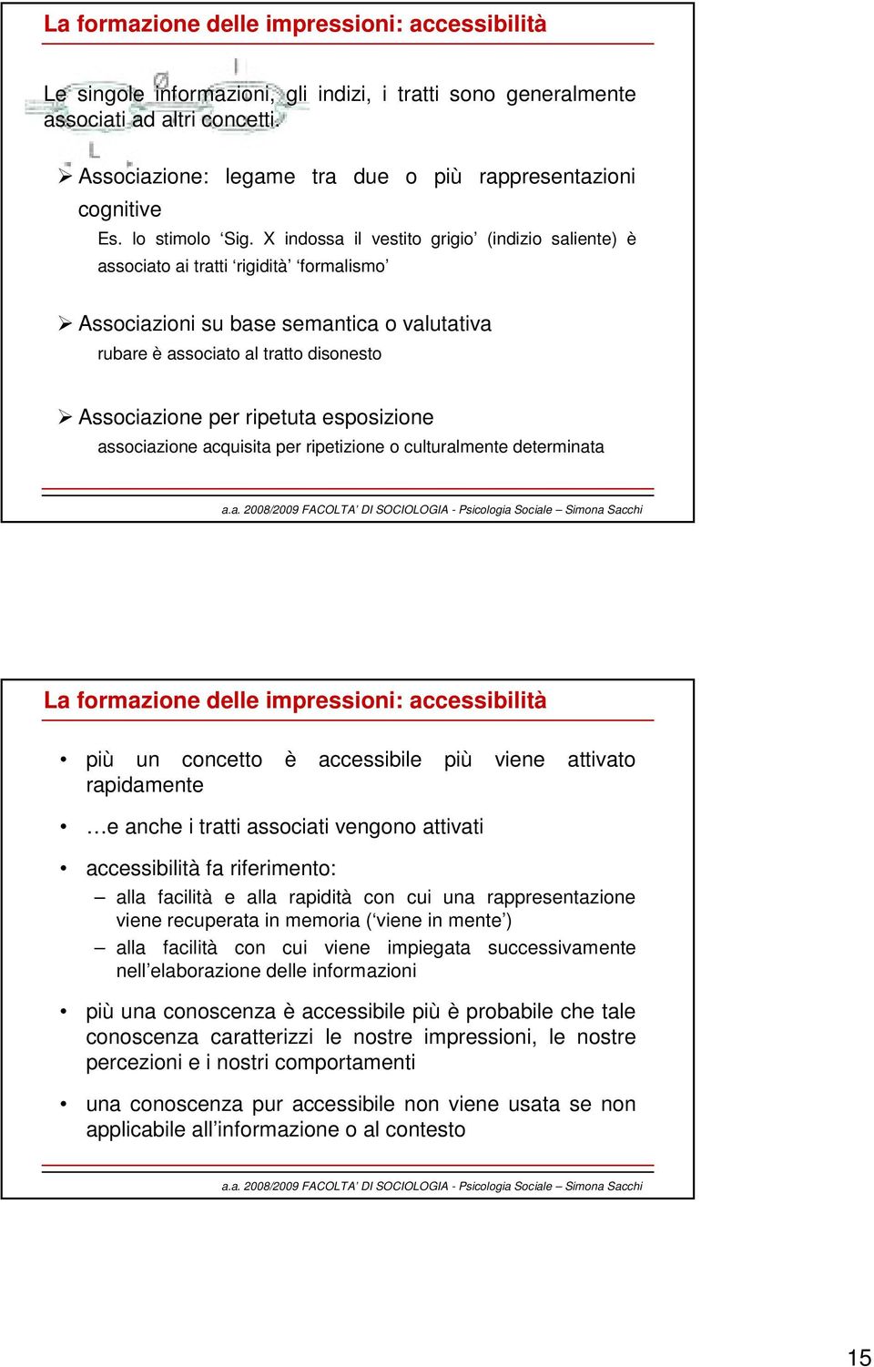 X indossa il vestito grigio (indizio saliente) è associato ai tratti rigidità formalismo Associazioni su base semantica o valutativa rubare è associato al tratto disonesto Associazione per ripetuta