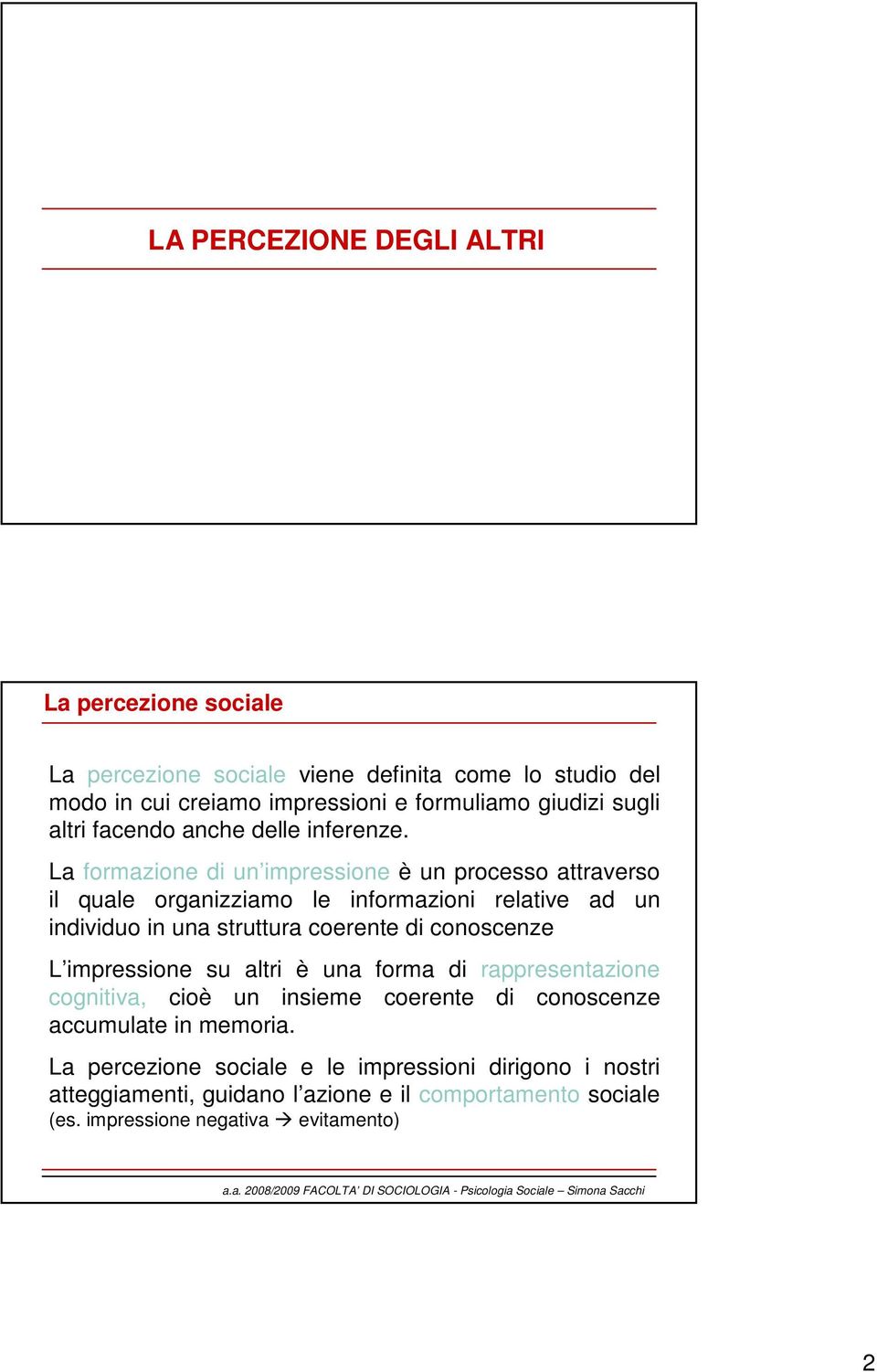 La formazione di un impressione è un processo attraverso il quale organizziamo le informazioni relative ad un individuo in una struttura coerente di conoscenze