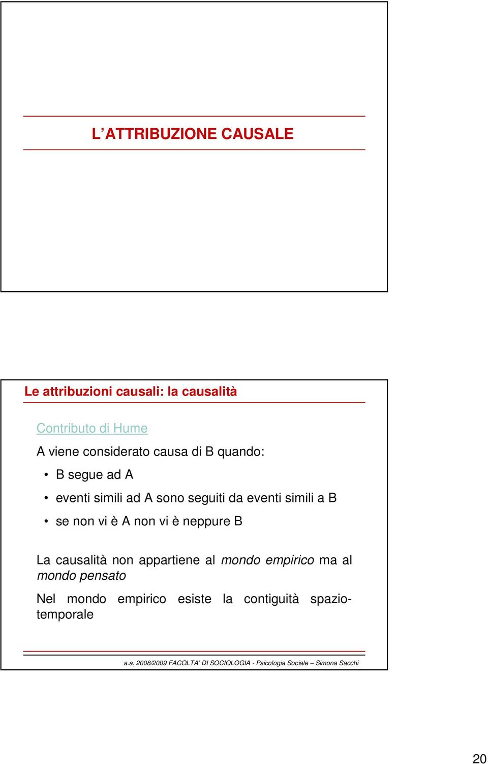 eventi simili a B se non vi è A non vi è neppure B La causalità non appartiene al