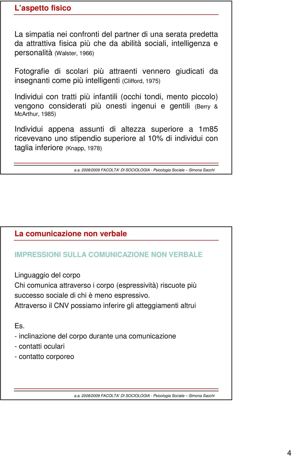 (Berry & McArthur, 1985) Individui appena assunti di altezza superiore a 1m85 ricevevano uno stipendio superiore al 10% di individui con taglia inferiore (Knapp, 1978) La comunicazione non verbale