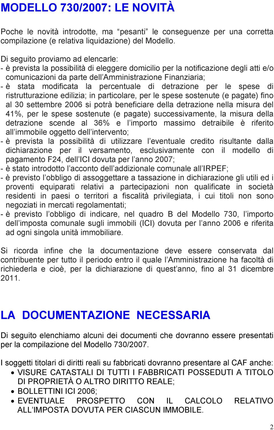 la percentuale di detrazione per le spese di ristrutturazione edilizia; in particolare, per le spese sostenute (e pagate) fino al 30 settembre 2006 si potrà beneficiare della detrazione nella misura