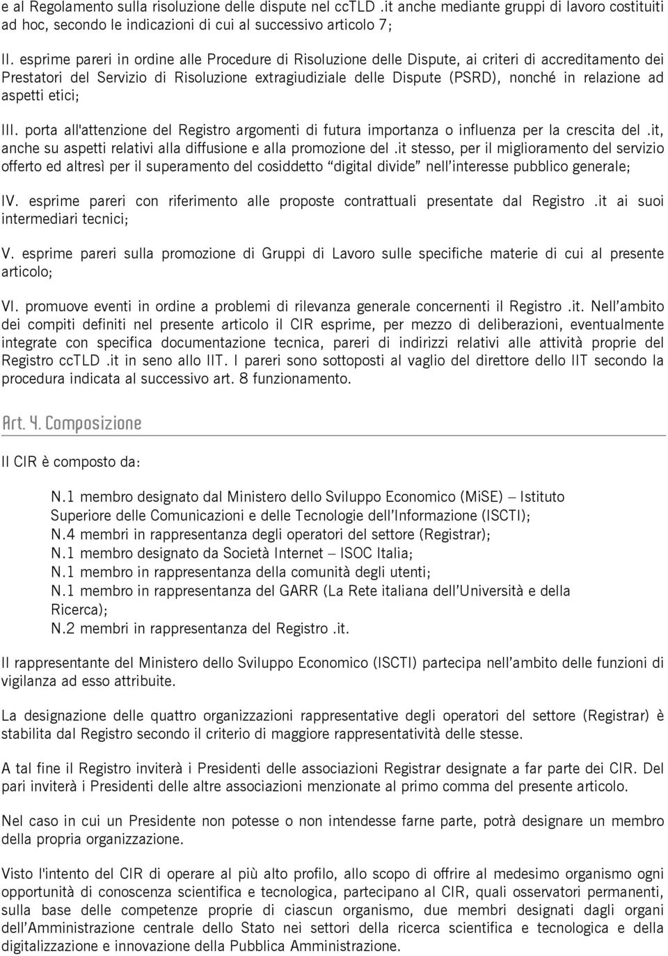 ad aspetti etici; III. porta all'attenzione del Registro argomenti di futura importanza o influenza per la crescita del.it, anche su aspetti relativi alla diffusione e alla promozione del.