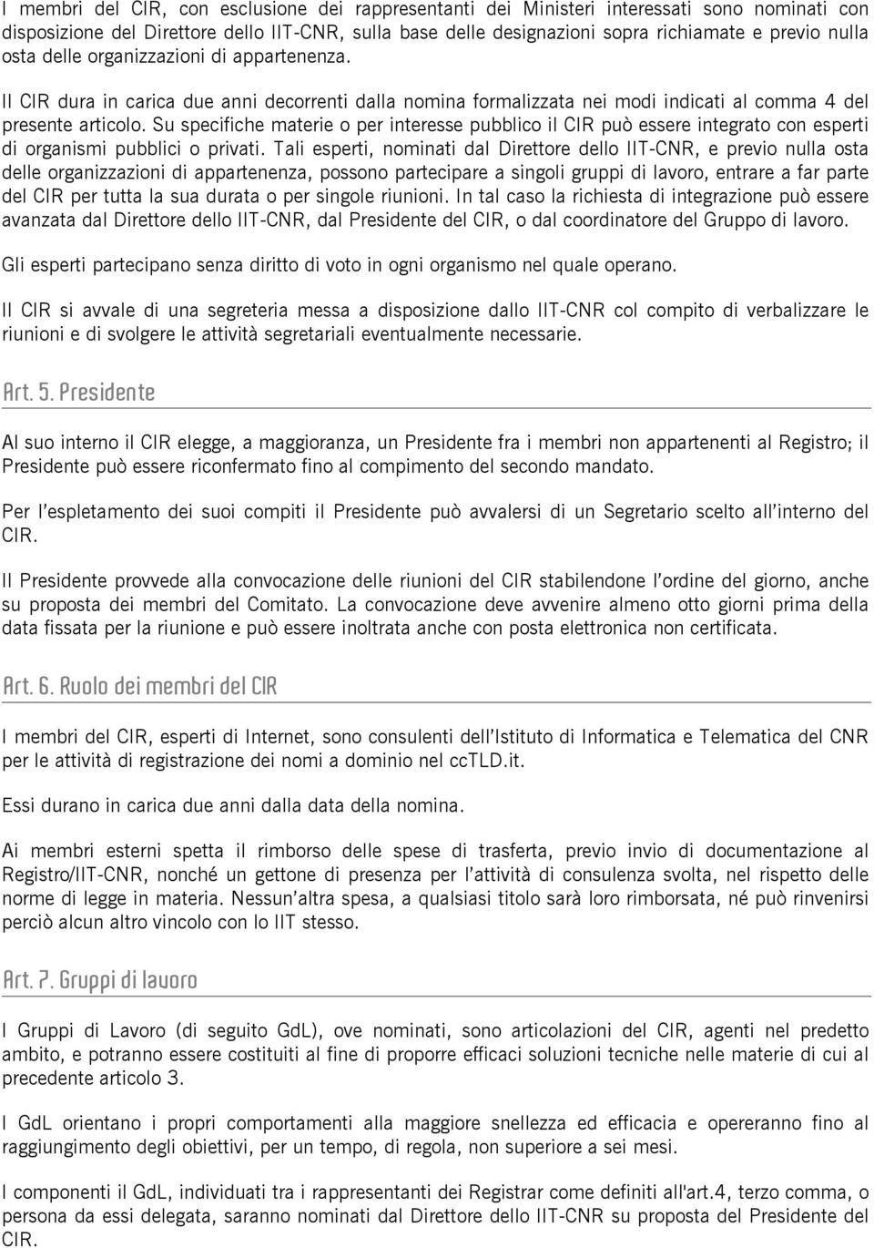 Su specifiche materie o per interesse pubblico il CIR può essere integrato con esperti di organismi pubblici o privati.