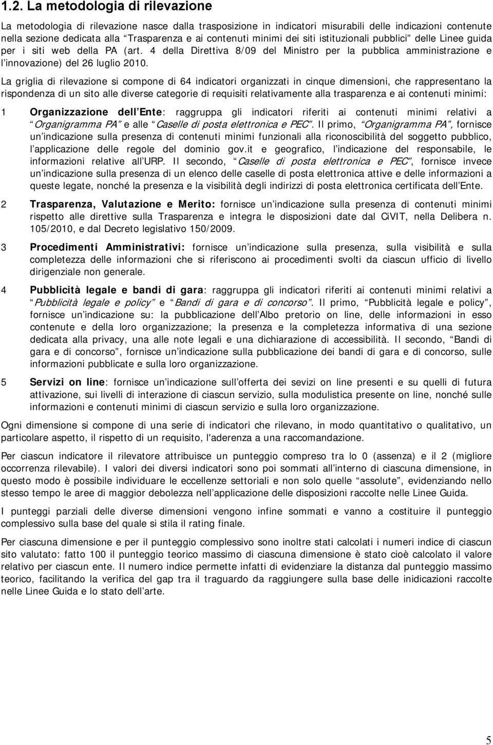 La griglia di rilevazione si compone di 64 indicatori organizzati in cinque dimensioni, che rappresentano la rispondenza di un sito alle diverse categorie di requisiti relativamente alla trasparenza