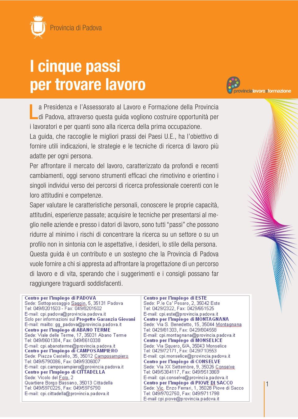 , ha l obiettivo di fornire utili indicazioni, le strategie e le tecniche di ricerca di lavoro più adatte per ogni persona.