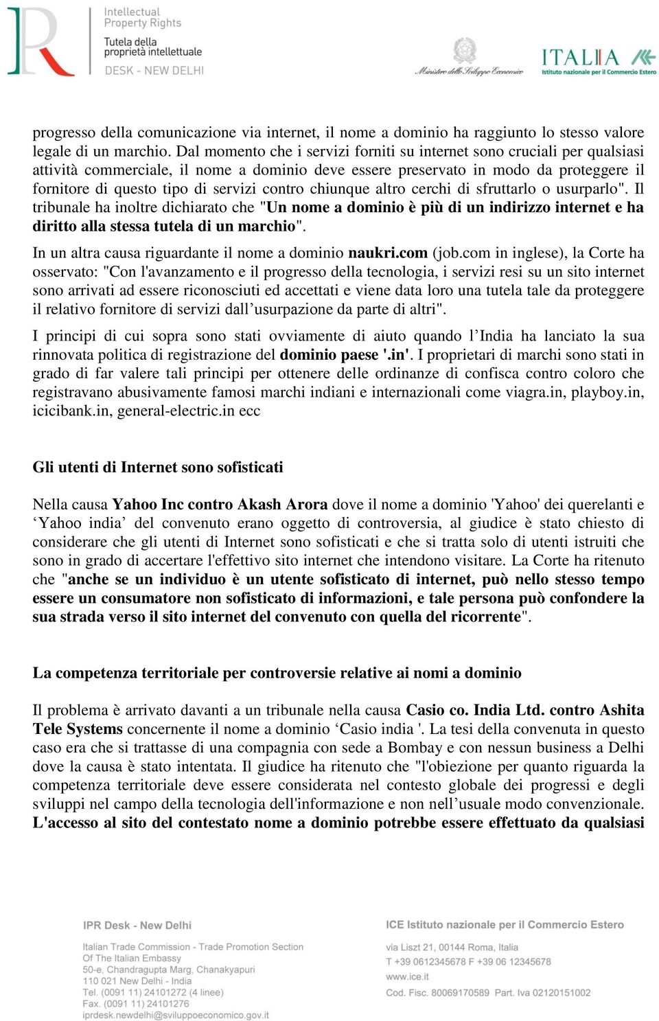 contro chiunque altro cerchi di sfruttarlo o usurparlo". Il tribunale ha inoltre dichiarato che "Un nome a dominio è più di un indirizzo internet e ha diritto alla stessa tutela di un marchio".