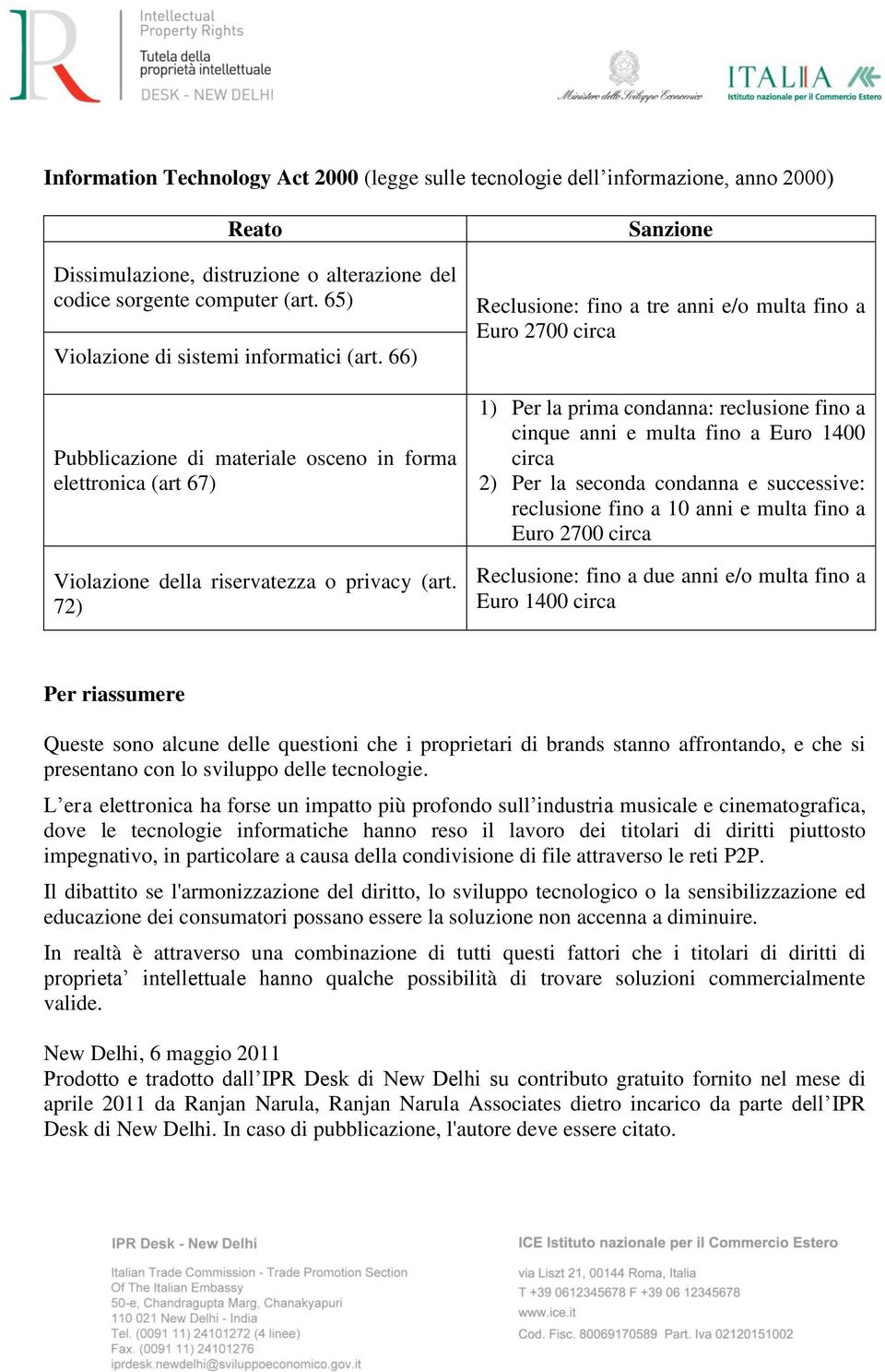 72) Sanzione Reclusione: fino a tre anni e/o multa fino a Euro 2700 circa 1) Per la prima condanna: reclusione fino a cinque anni e multa fino a Euro 1400 circa 2) Per la seconda condanna e