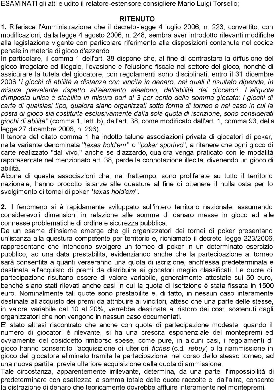 248, sembra aver introdotto rilevanti modifiche alla legislazione vigente con particolare riferimento alle disposizioni contenute nel codice penale in materia di gioco d'azzardo.