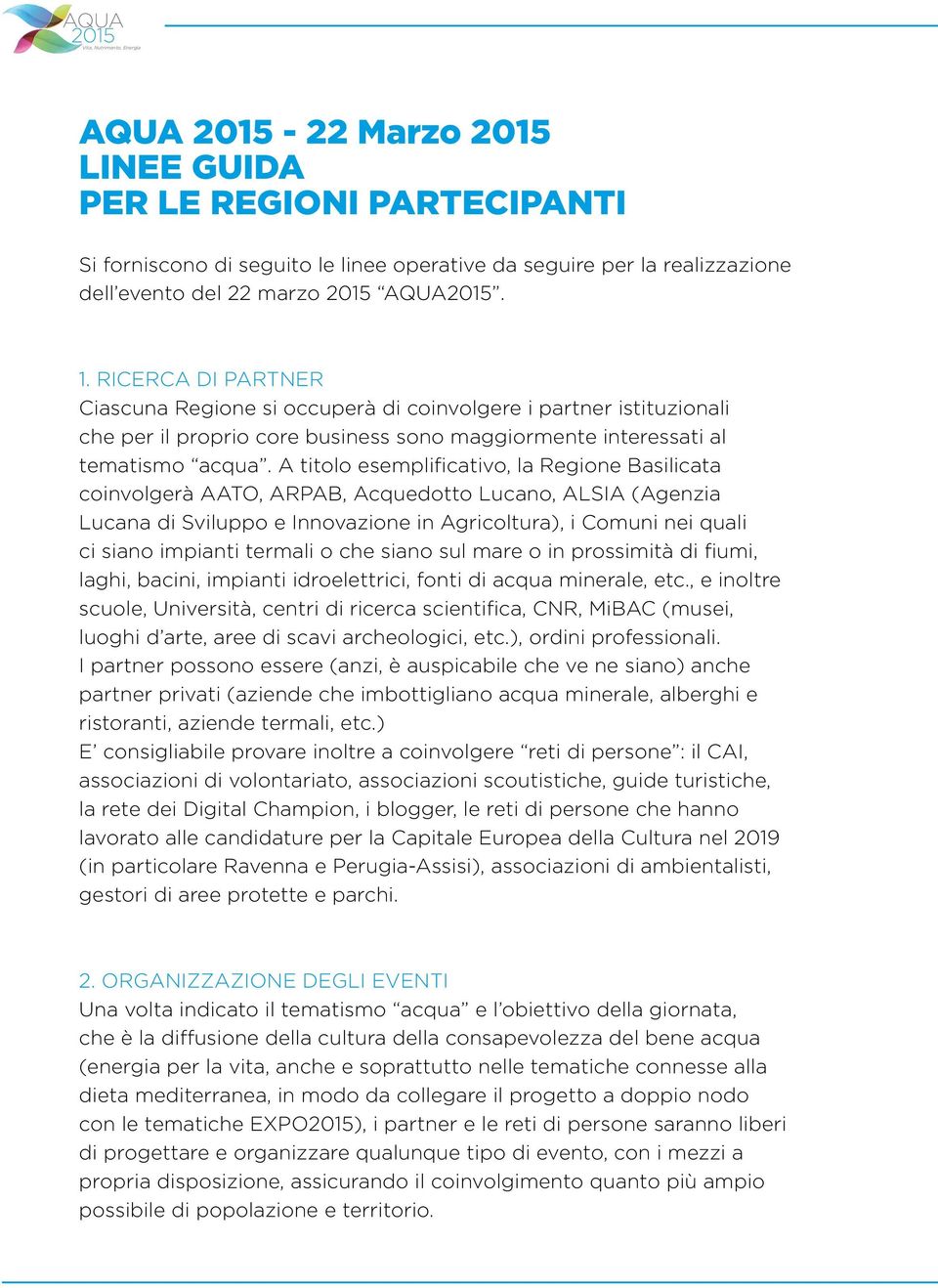 A titolo esemplificativo, la Regione Basilicata coinvolgerà AATO, ARPAB, Acquedotto Lucano, ALSIA (Agenzia Lucana di Sviluppo e Innovazione in Agricoltura), i Comuni nei quali ci siano impianti