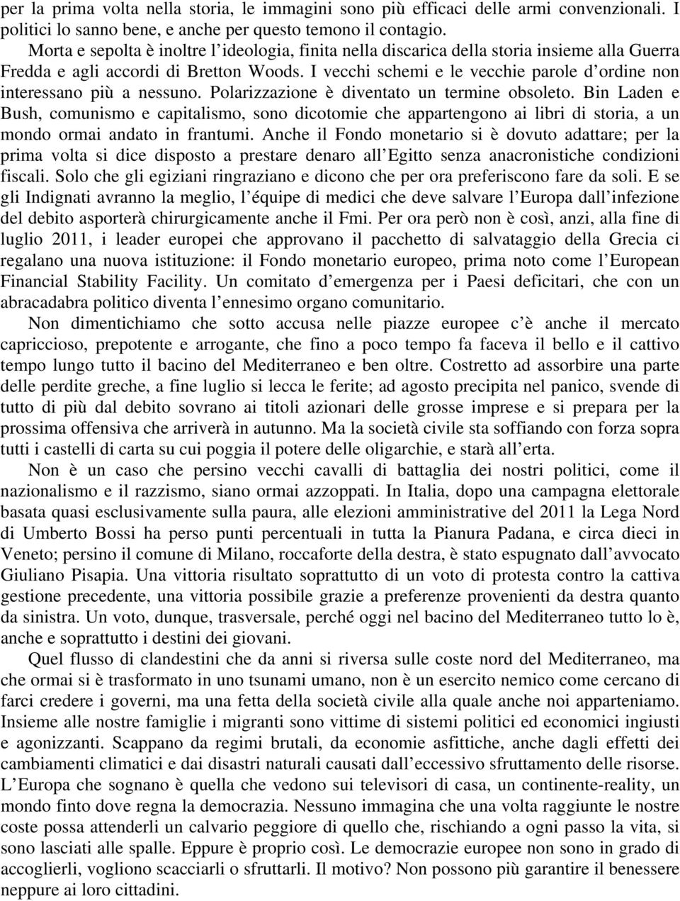 I vecchi schemi e le vecchie parole d ordine non interessano più a nessuno. Polarizzazione è diventato un termine obsoleto.