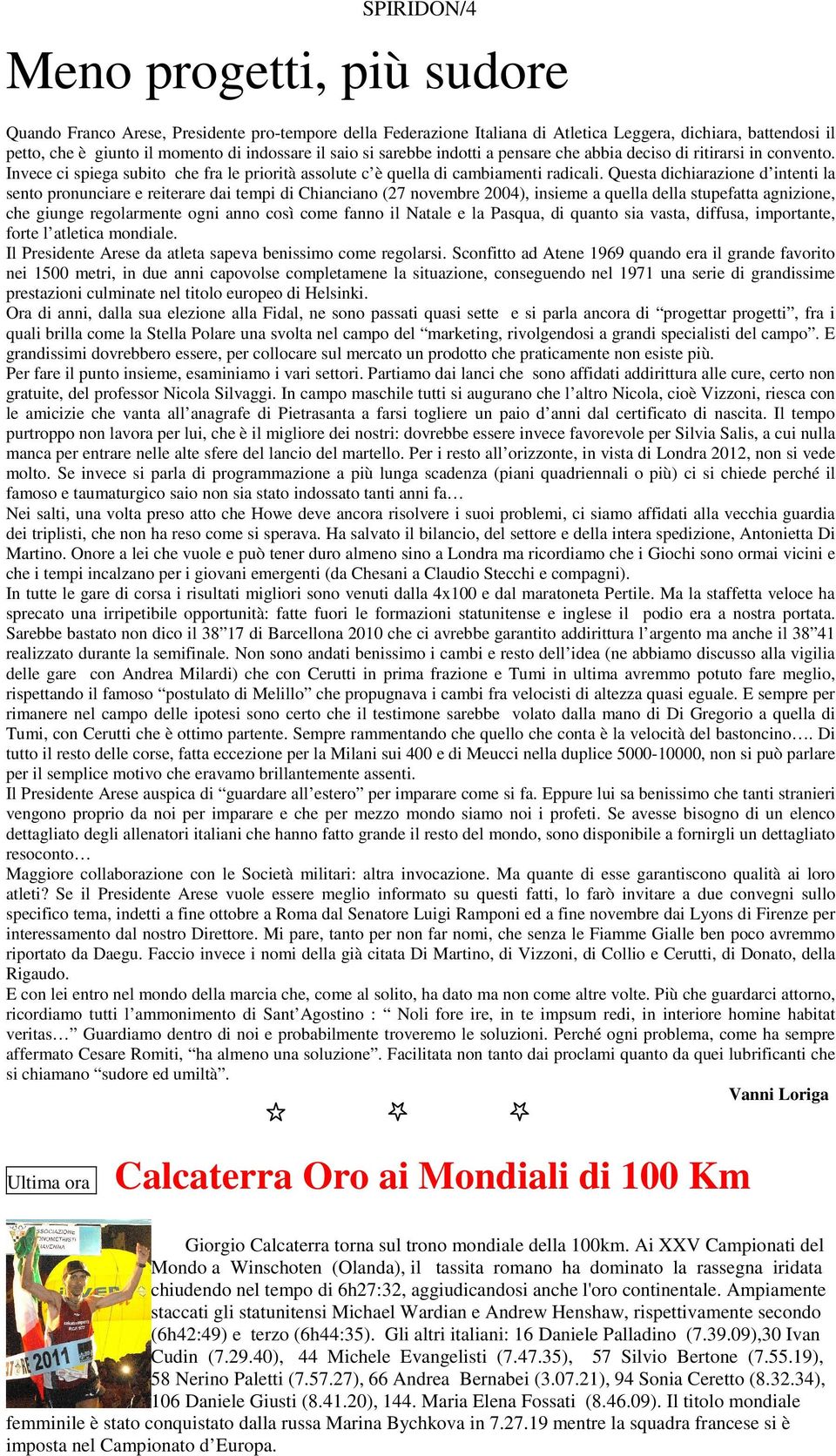 Questa dichiarazione d intenti la sento pronunciare e reiterare dai tempi di Chianciano (27 novembre 2004), insieme a quella della stupefatta agnizione, che giunge regolarmente ogni anno così come