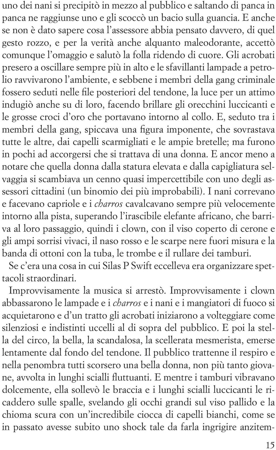 Gli acrobati presero a oscillare sempre più in alto e le sfavillanti lampade a petrolio ravvivarono l ambiente, e sebbene i membri della gang criminale fossero seduti nelle file posteriori del