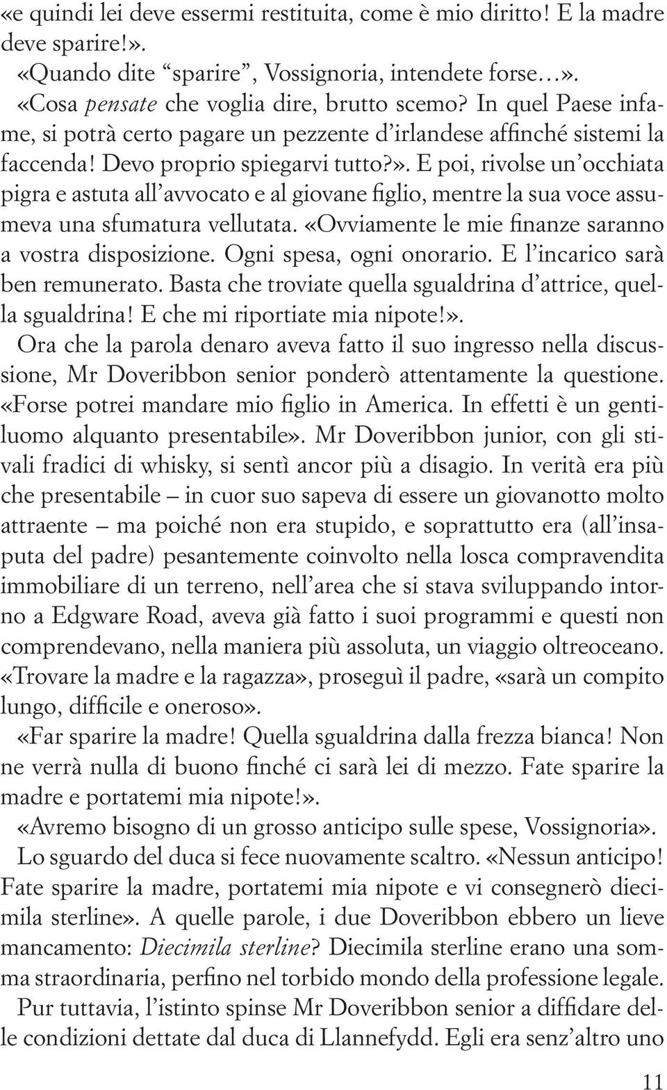 E poi, rivolse un occhiata pigra e astuta all avvocato e al giovane figlio, mentre la sua voce assumeva una sfumatura vellutata. «Ovviamente le mie finanze saranno a vostra disposizione.