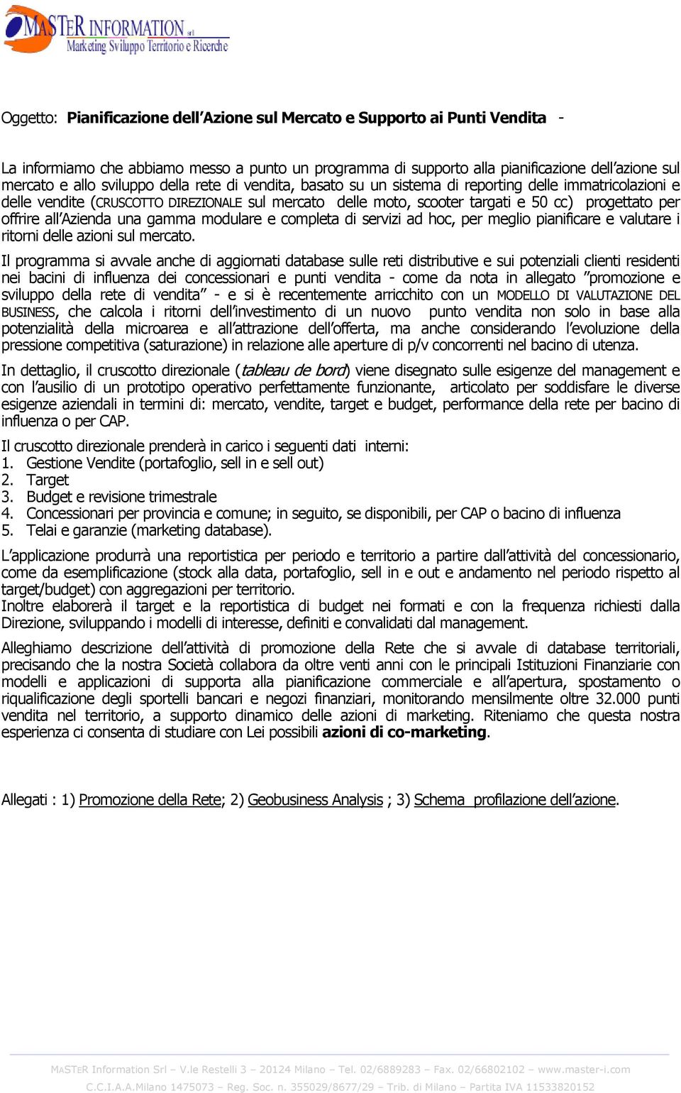 all zienda una gamma modulare e completa di servizi ad hoc, per meglio pianificare e valutare i ritorni delle azioni sul mercato.