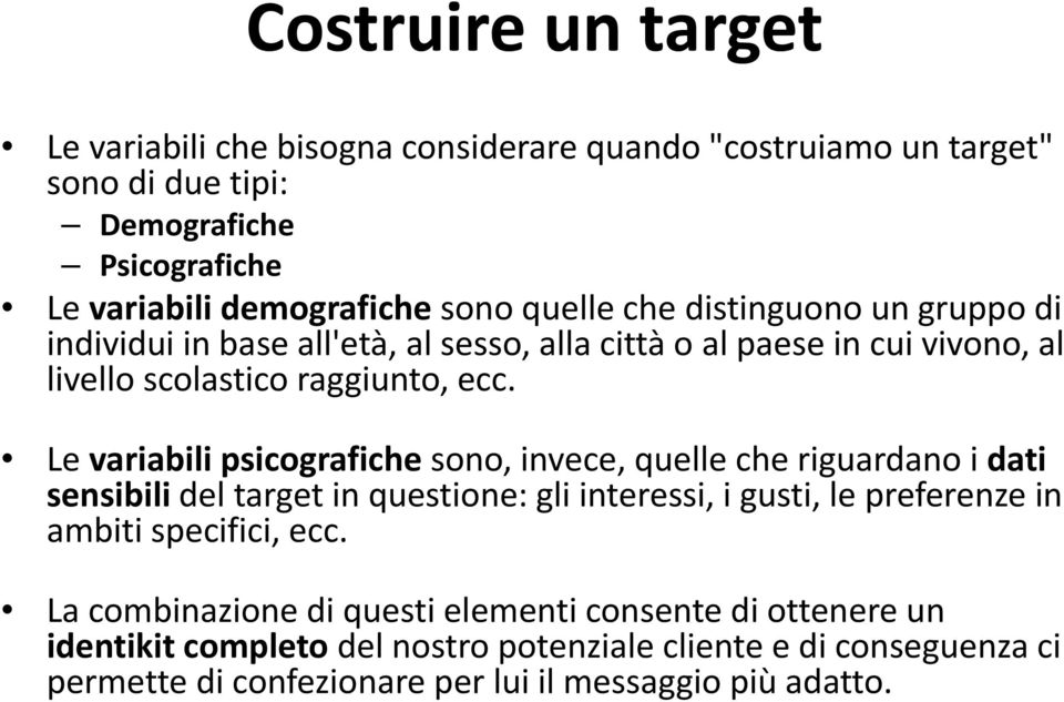 Le variabili psicografiche sono, invece, quelle che riguardano i dati sensibili del target in questione: gli interessi, i gusti, le preferenze in ambiti specifici,