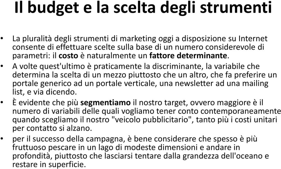 A volte quest'ultimo è praticamente la discriminante, la variabile che determina la scelta di un mezzo piuttosto che un altro, che fa preferire un portale generico ad un portale verticale, una