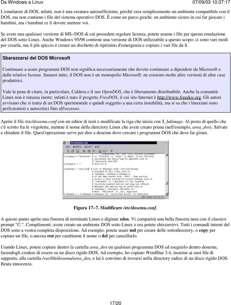 Se avete una qualsiasi versione di MS DOS di cui possedete regolare licenza, potete usarne i file per questa emulazione del DOS sotto Linux.