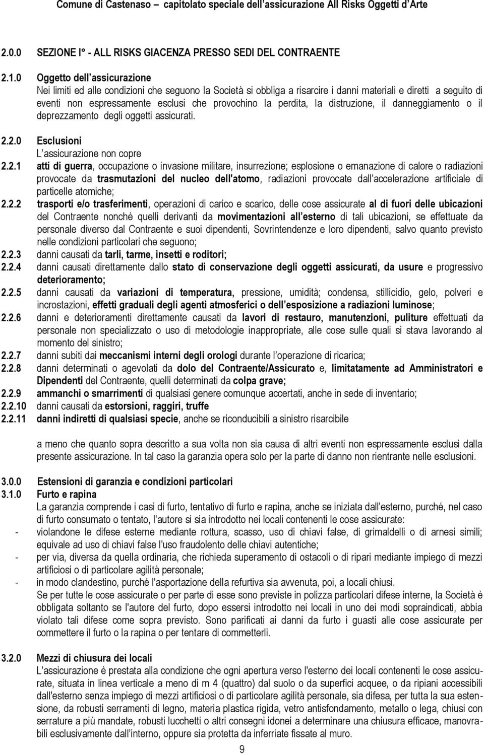 perdita, la distruzione, il danneggiamento o il deprezzamento degli oggetti assicurati. 2.