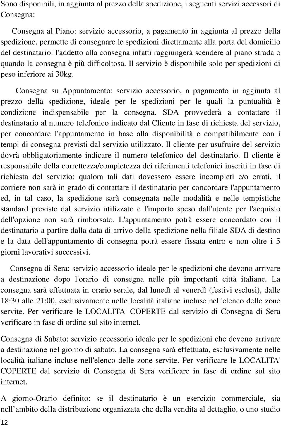 difficoltosa. Il servizio è disponibile solo per spedizioni di peso inferiore ai 30kg.