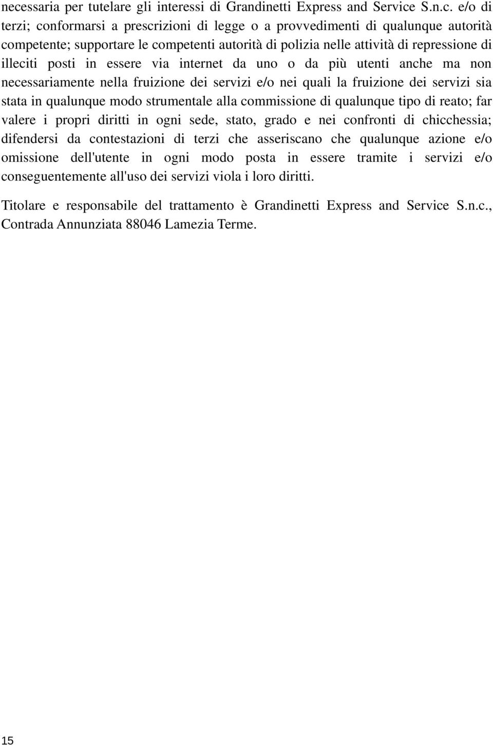 fruizione dei servizi sia stata in qualunque modo strumentale alla commissione di qualunque tipo di reato; far valere i propri diritti in ogni sede, stato, grado e nei confronti di chicchessia;