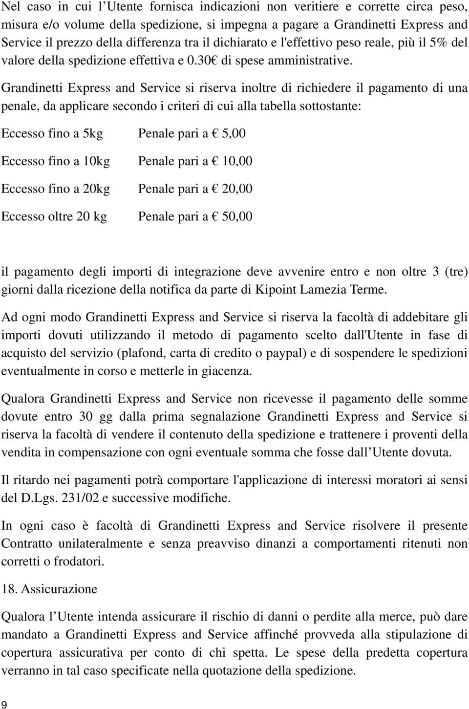 Grandinetti Express and Service si riserva inoltre di richiedere il pagamento di una penale, da applicare secondo i criteri di cui alla tabella sottostante: Eccesso fino a 5kg Penale pari a 5,00