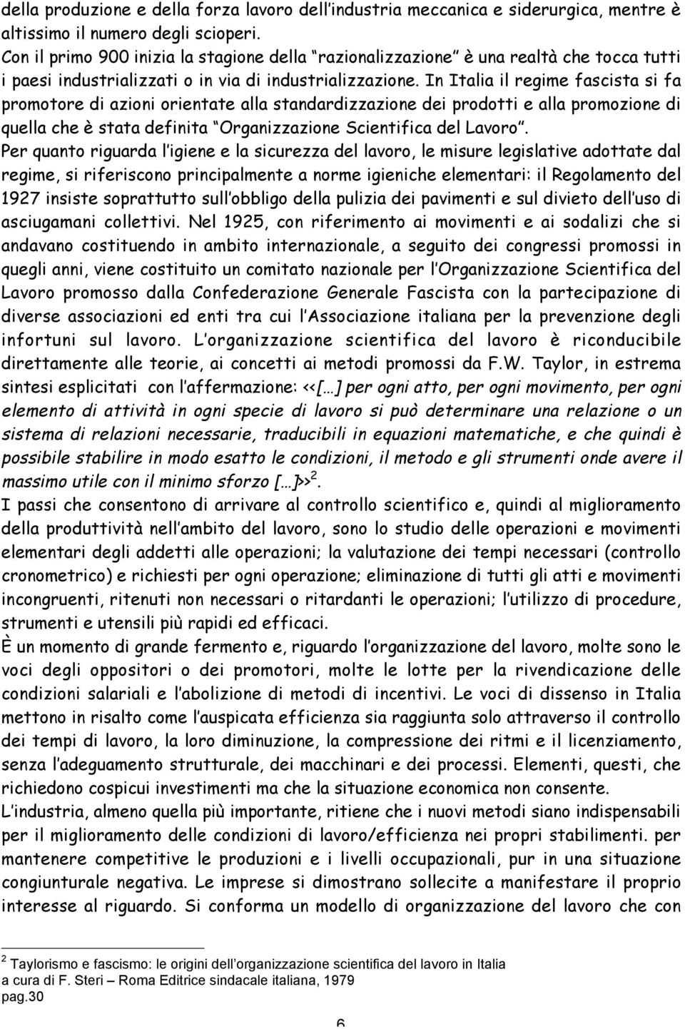 In Italia il regime fascista si fa promotore di azioni orientate alla standardizzazione dei prodotti e alla promozione di quella che è stata definita Organizzazione Scientifica del Lavoro.